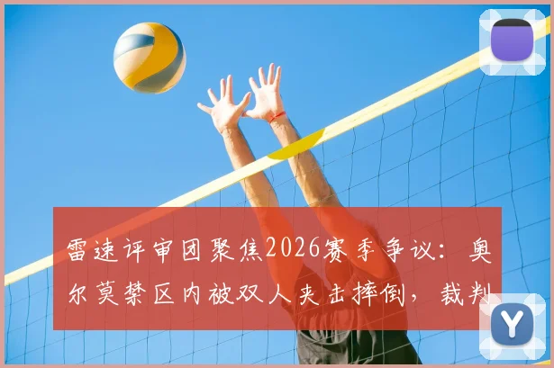 雷速评审团聚焦2026赛季争议：奥尔莫禁区内被双人夹击摔倒，裁判不吹点球究竟对不对？
