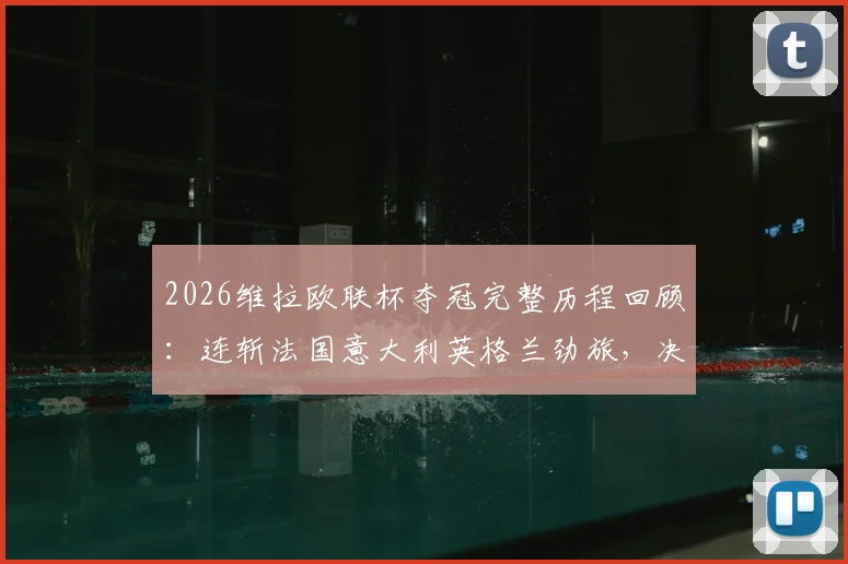 2026维拉欧联杯夺冠完整历程回顾：连斩法国意大利英格兰劲旅，决赛力克德甲球队登顶